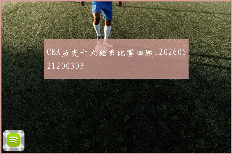 CBA历史十大经典比赛回顾_20260521200303