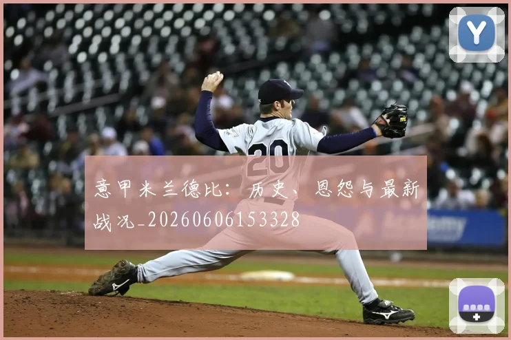 意甲米兰德比:历史、恩怨与最新战况_20260606153328