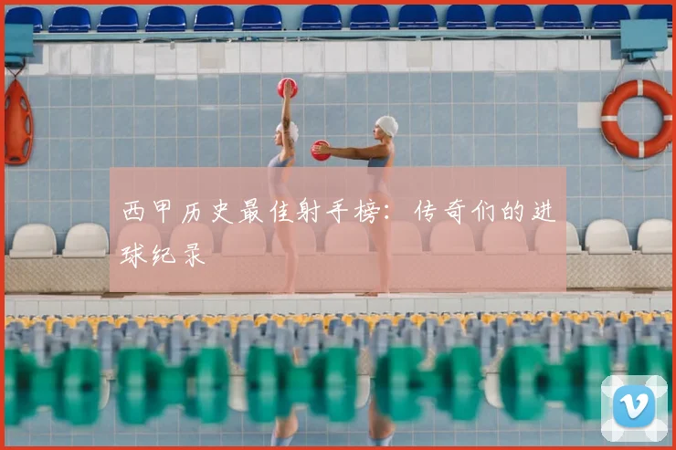 西甲历史最佳射手榜:传奇们的进球纪录