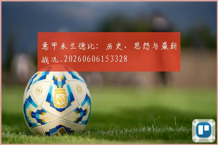 意甲米兰德比:历史、恩怨与最新战况_20260606153328