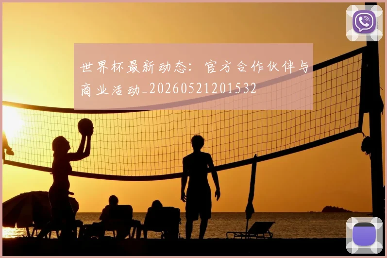 世界杯最新动态：官方合作伙伴与商业活动_20260521201532