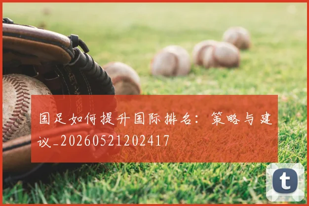 国足如何提升国际排名:策略与建议_20260521202417